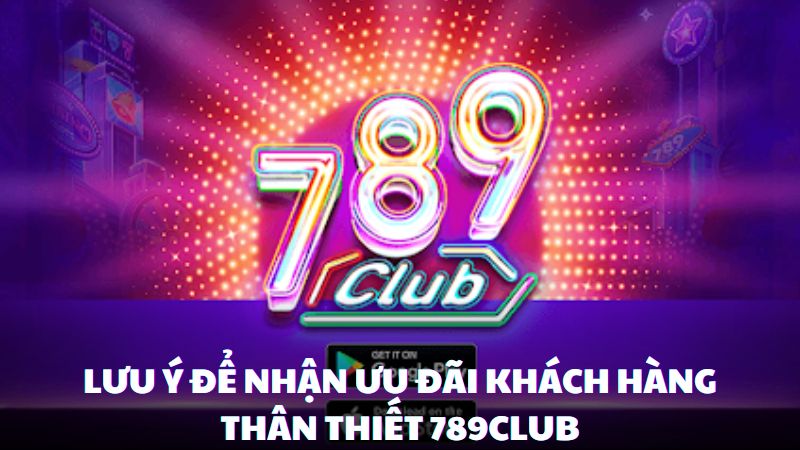 Lưu ý để nhận ưu đãi tại 789club