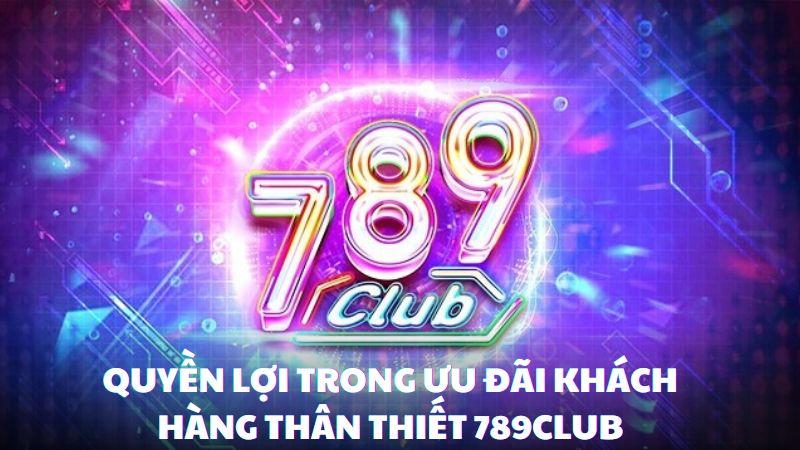 Quyền lợi được nhận ưu đãi tại 789club